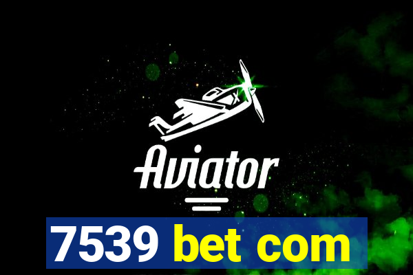 7539 bet com